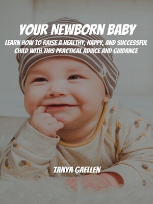 cover image of Your Newborn Baby! Learn How to Raise a Healthy, Happy, and Successful Child with This Practical Advice and Guidance